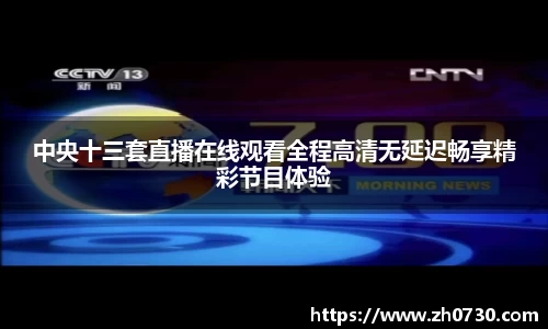 中央十三套直播在线观看全程高清无延迟畅享精彩节目体验